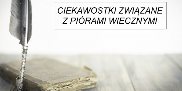 Ciekawostki związane z piórami wiecznymi